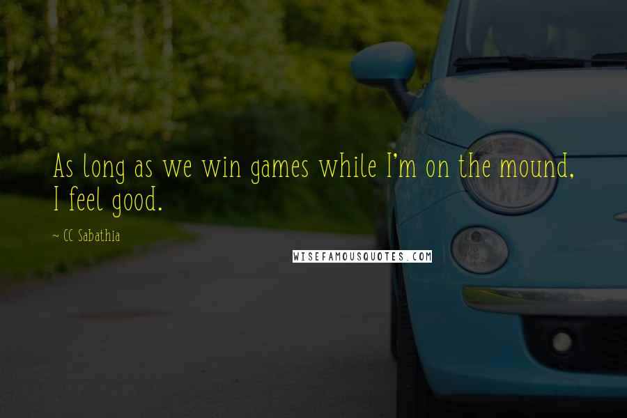 CC Sabathia Quotes: As long as we win games while I'm on the mound, I feel good.