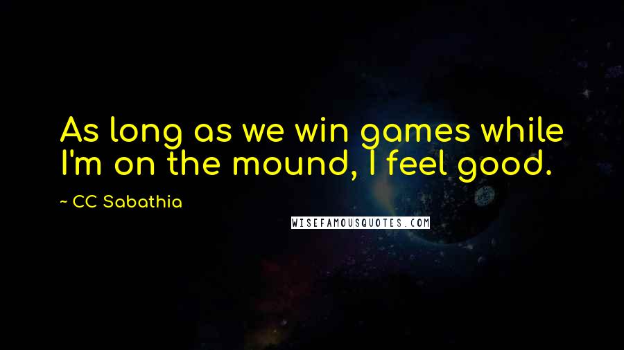 CC Sabathia Quotes: As long as we win games while I'm on the mound, I feel good.