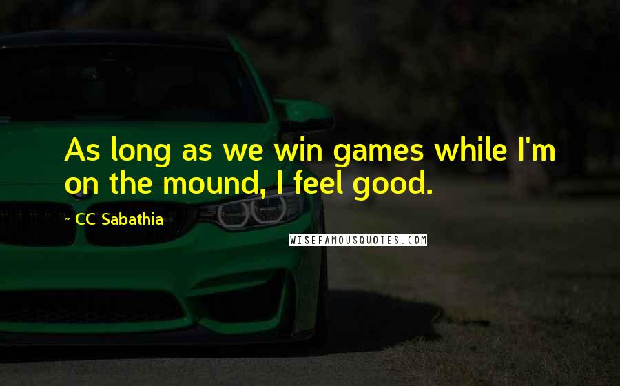 CC Sabathia Quotes: As long as we win games while I'm on the mound, I feel good.