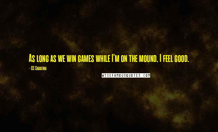 CC Sabathia Quotes: As long as we win games while I'm on the mound, I feel good.