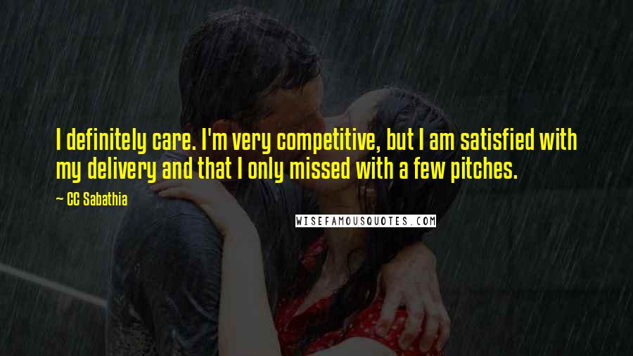 CC Sabathia Quotes: I definitely care. I'm very competitive, but I am satisfied with my delivery and that I only missed with a few pitches.