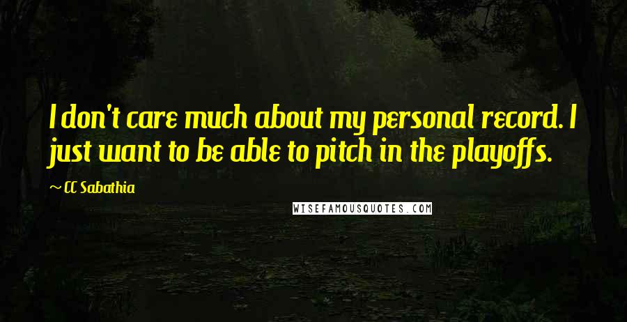 CC Sabathia Quotes: I don't care much about my personal record. I just want to be able to pitch in the playoffs.