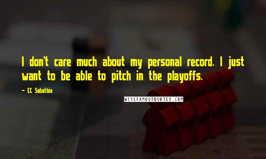 CC Sabathia Quotes: I don't care much about my personal record. I just want to be able to pitch in the playoffs.