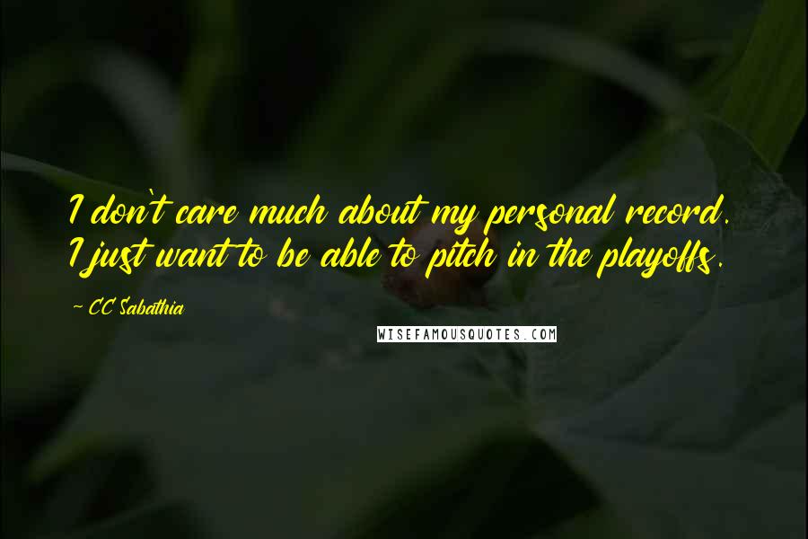 CC Sabathia Quotes: I don't care much about my personal record. I just want to be able to pitch in the playoffs.
