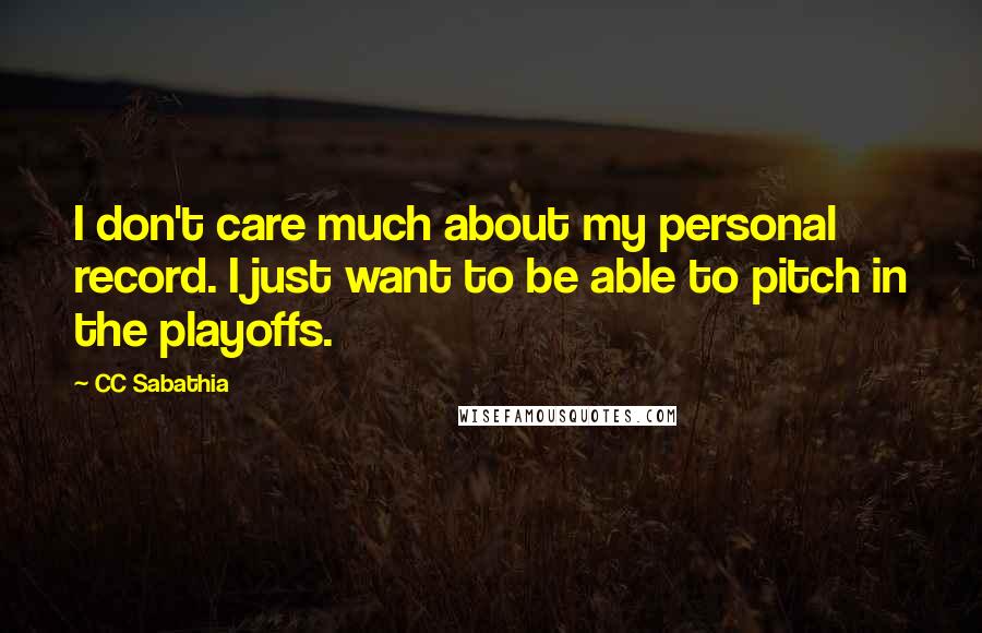 CC Sabathia Quotes: I don't care much about my personal record. I just want to be able to pitch in the playoffs.