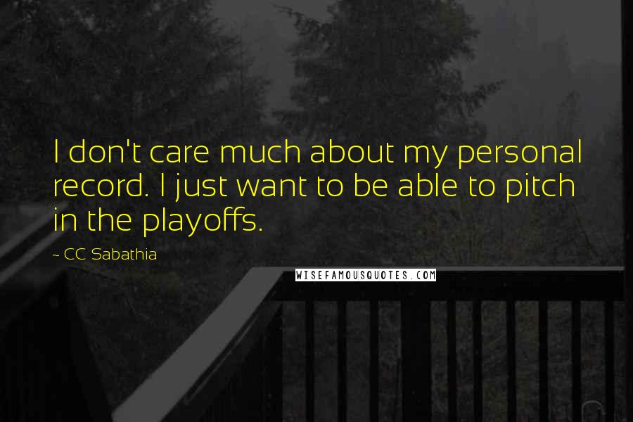 CC Sabathia Quotes: I don't care much about my personal record. I just want to be able to pitch in the playoffs.