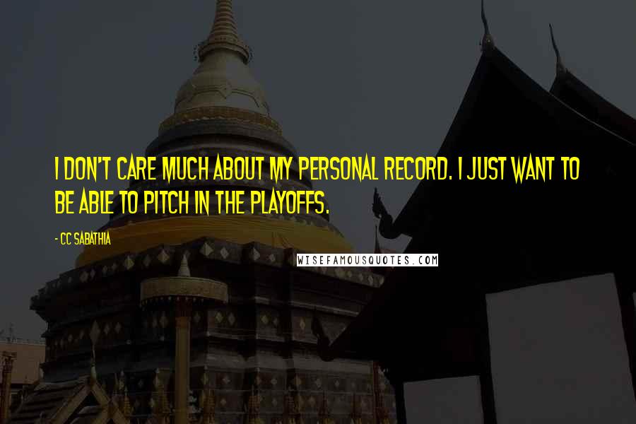 CC Sabathia Quotes: I don't care much about my personal record. I just want to be able to pitch in the playoffs.