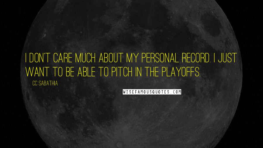 CC Sabathia Quotes: I don't care much about my personal record. I just want to be able to pitch in the playoffs.