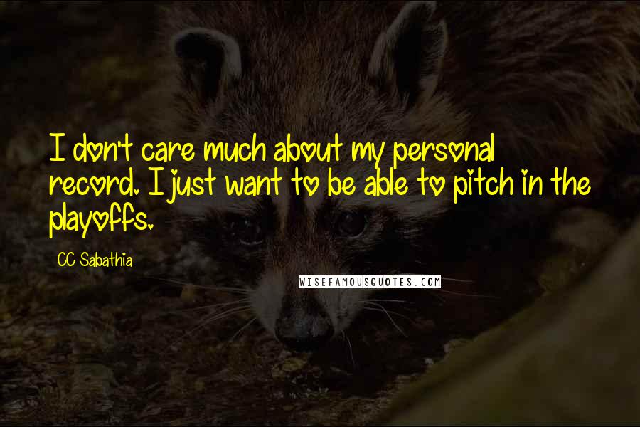 CC Sabathia Quotes: I don't care much about my personal record. I just want to be able to pitch in the playoffs.
