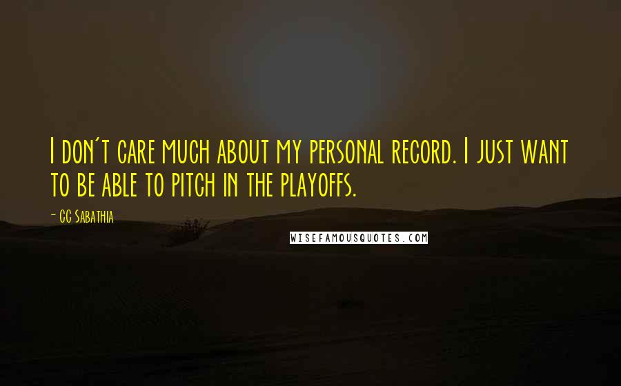 CC Sabathia Quotes: I don't care much about my personal record. I just want to be able to pitch in the playoffs.