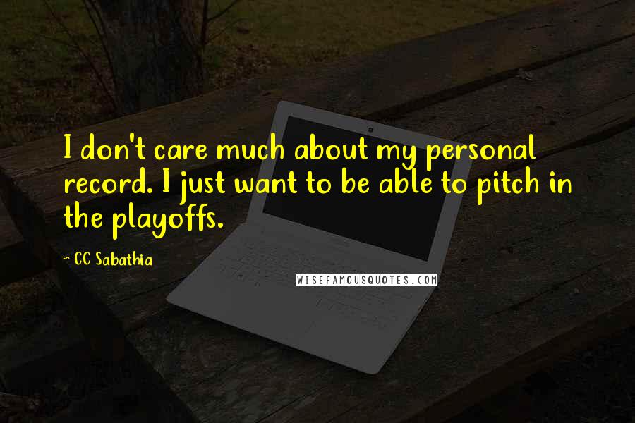 CC Sabathia Quotes: I don't care much about my personal record. I just want to be able to pitch in the playoffs.