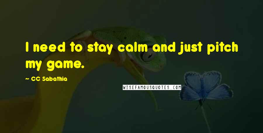 CC Sabathia Quotes: I need to stay calm and just pitch my game.