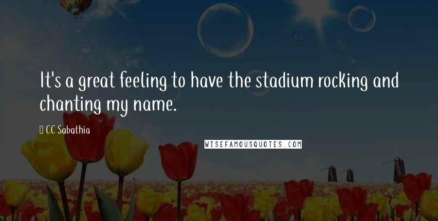 CC Sabathia Quotes: It's a great feeling to have the stadium rocking and chanting my name.