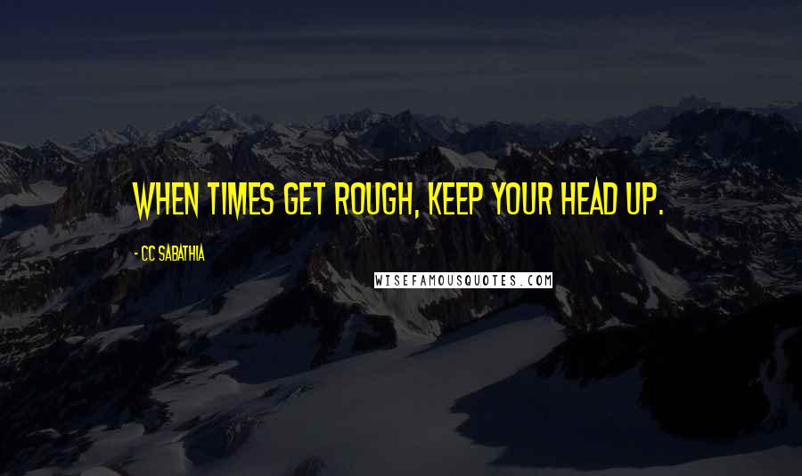 CC Sabathia Quotes: When times get rough, keep your head up.