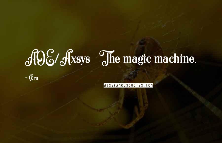 Ccru Quotes: AOE/Axsys The magic machine.