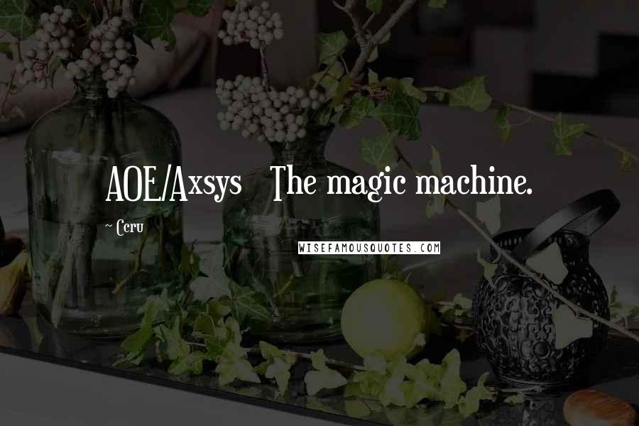 Ccru Quotes: AOE/Axsys   The magic machine.