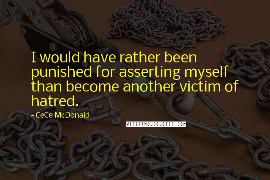 CeCe McDonald Quotes: I would have rather been punished for asserting myself than become another victim of hatred.