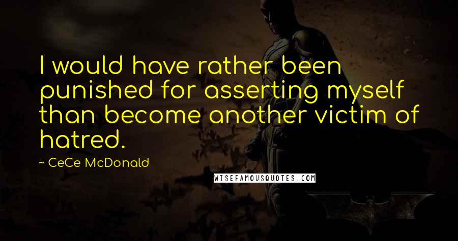 CeCe McDonald Quotes: I would have rather been punished for asserting myself than become another victim of hatred.