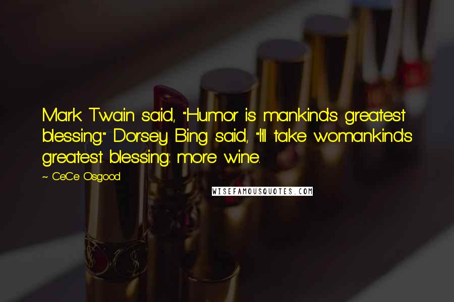 CeCe Osgood Quotes: Mark Twain said, "Humor is mankind's greatest blessing." Dorsey Bing said, "I'll take womankind's greatest blessing: more wine.