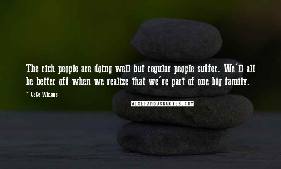 CeCe Winans Quotes: The rich people are doing well but regular people suffer. We'll all be better off when we realize that we're part of one big family.