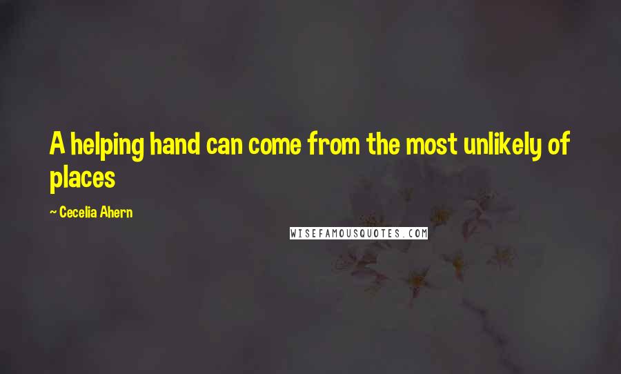 Cecelia Ahern Quotes: A helping hand can come from the most unlikely of places