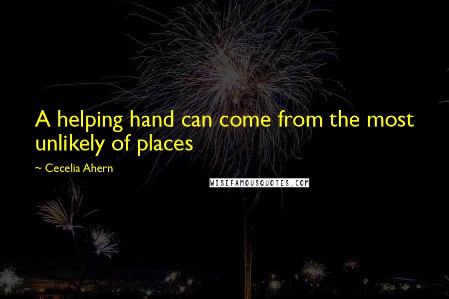 Cecelia Ahern Quotes: A helping hand can come from the most unlikely of places