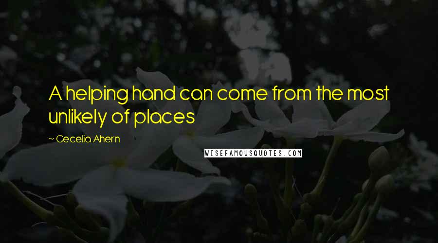 Cecelia Ahern Quotes: A helping hand can come from the most unlikely of places