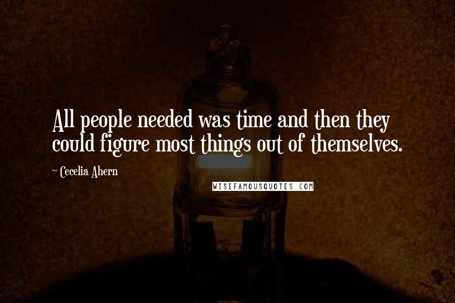 Cecelia Ahern Quotes: All people needed was time and then they could figure most things out of themselves.