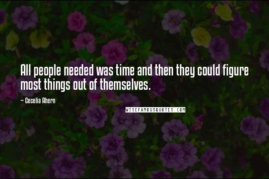 Cecelia Ahern Quotes: All people needed was time and then they could figure most things out of themselves.