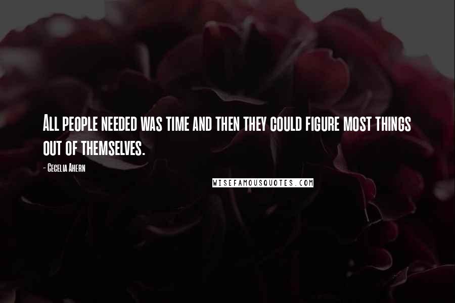 Cecelia Ahern Quotes: All people needed was time and then they could figure most things out of themselves.