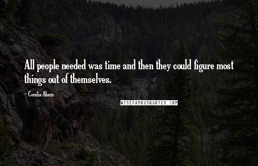 Cecelia Ahern Quotes: All people needed was time and then they could figure most things out of themselves.