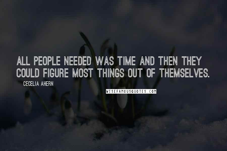 Cecelia Ahern Quotes: All people needed was time and then they could figure most things out of themselves.