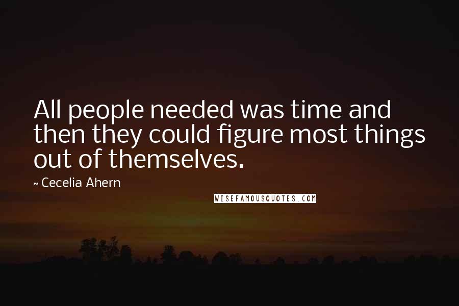 Cecelia Ahern Quotes: All people needed was time and then they could figure most things out of themselves.