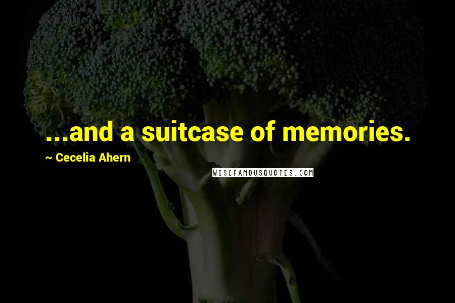 Cecelia Ahern Quotes: ...and a suitcase of memories.