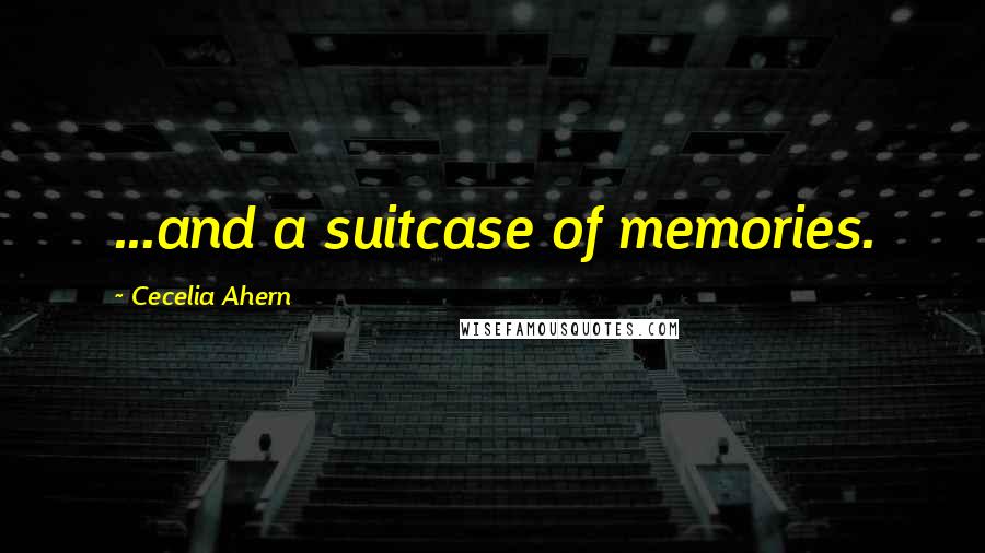 Cecelia Ahern Quotes: ...and a suitcase of memories.