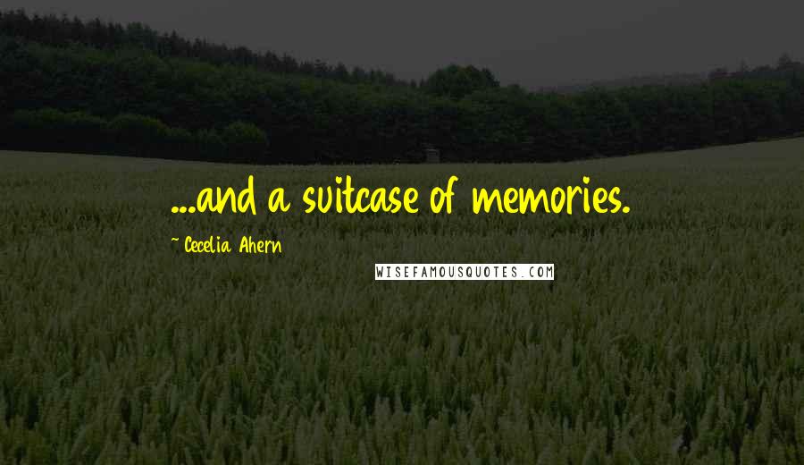 Cecelia Ahern Quotes: ...and a suitcase of memories.