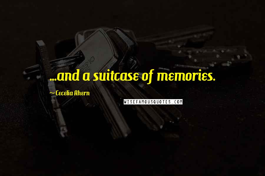 Cecelia Ahern Quotes: ...and a suitcase of memories.