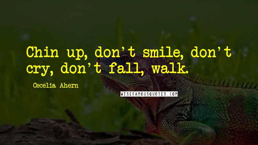 Cecelia Ahern Quotes: Chin up, don't smile, don't cry, don't fall, walk.