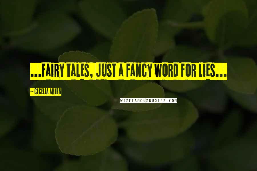 Cecelia Ahern Quotes: ...fairy tales, just a fancy word for lies...