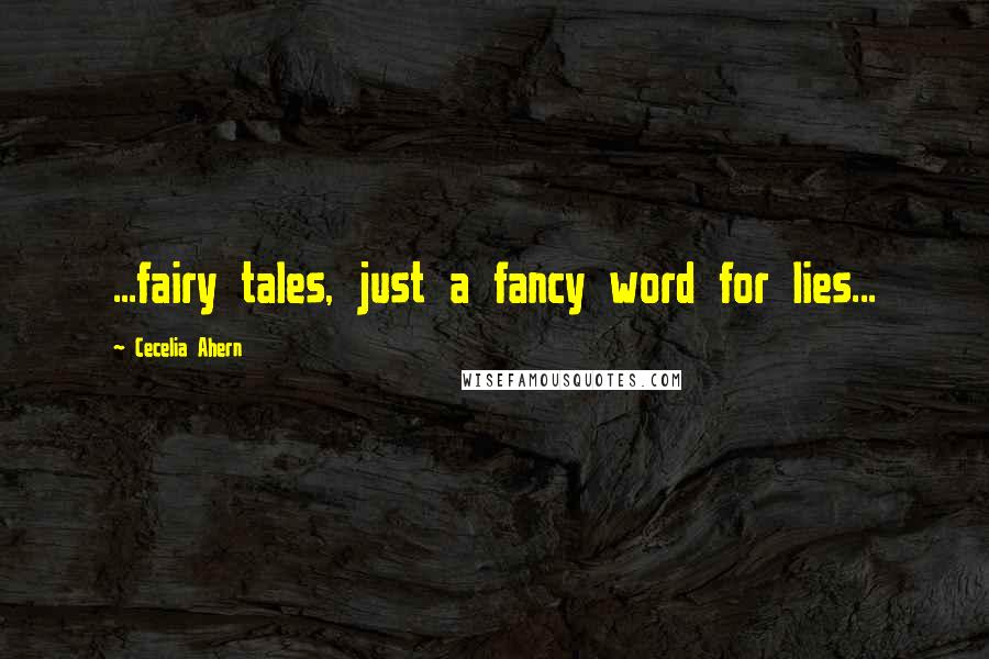 Cecelia Ahern Quotes: ...fairy tales, just a fancy word for lies...