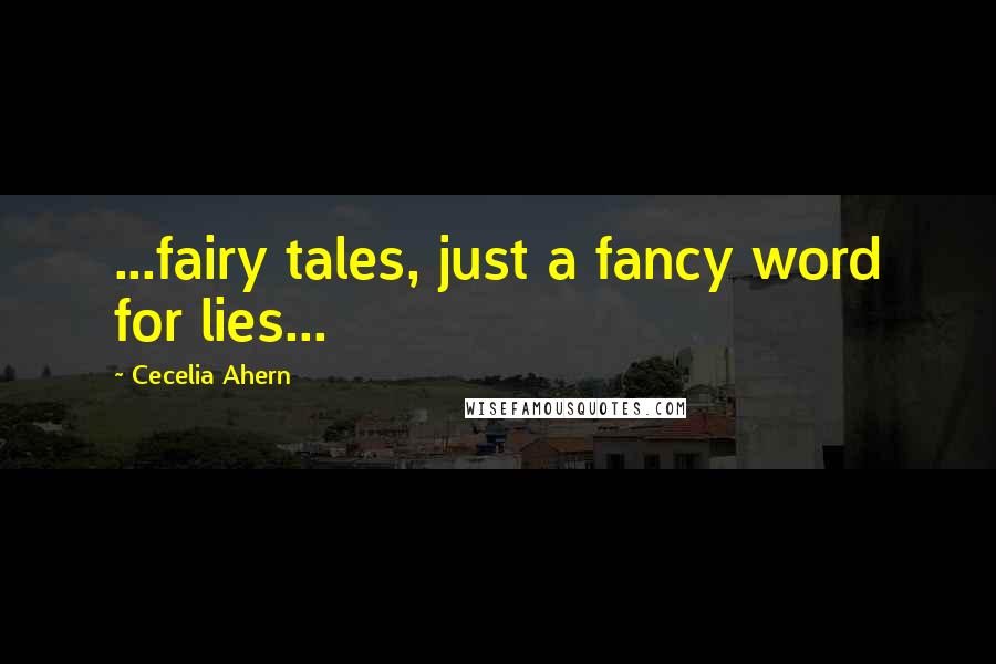 Cecelia Ahern Quotes: ...fairy tales, just a fancy word for lies...