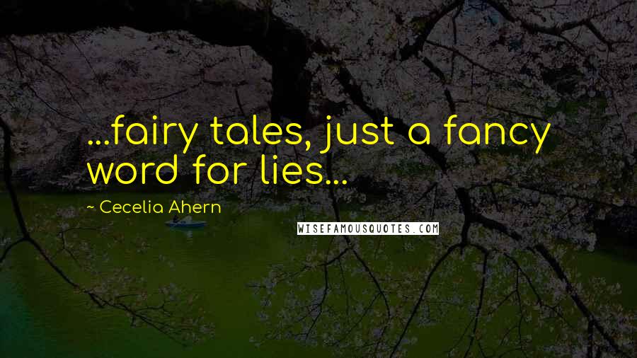 Cecelia Ahern Quotes: ...fairy tales, just a fancy word for lies...