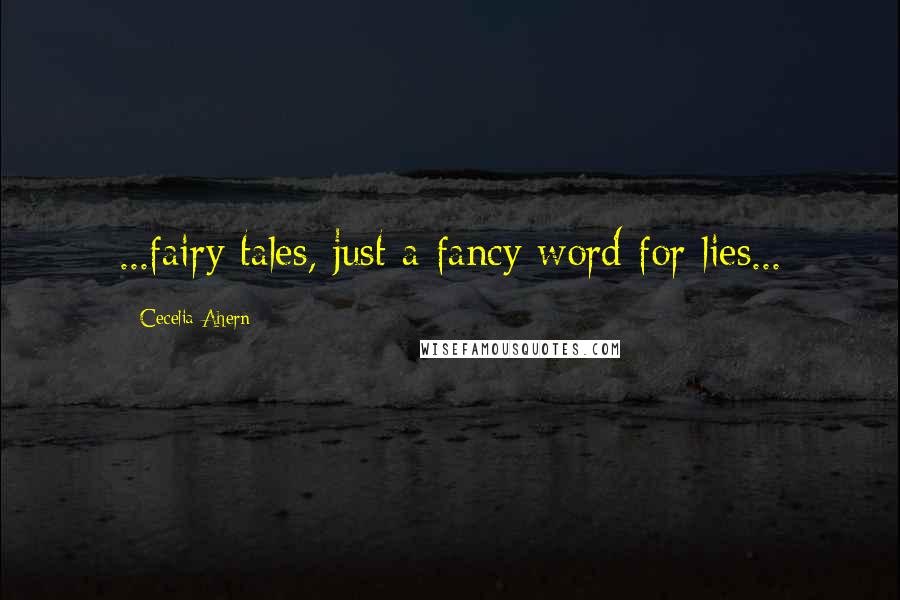 Cecelia Ahern Quotes: ...fairy tales, just a fancy word for lies...