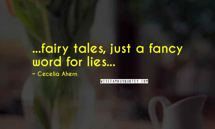 Cecelia Ahern Quotes: ...fairy tales, just a fancy word for lies...