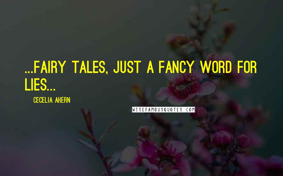 Cecelia Ahern Quotes: ...fairy tales, just a fancy word for lies...