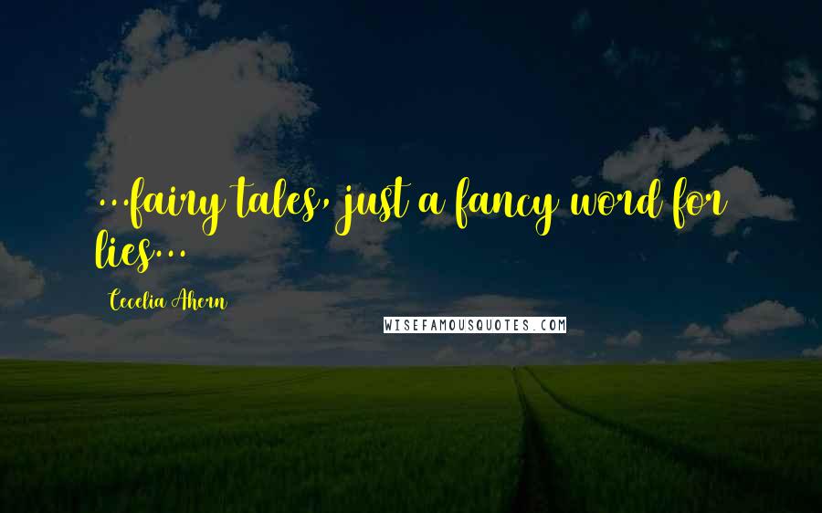 Cecelia Ahern Quotes: ...fairy tales, just a fancy word for lies...