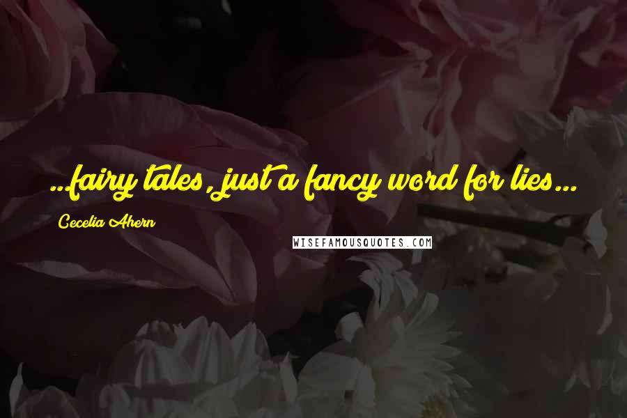 Cecelia Ahern Quotes: ...fairy tales, just a fancy word for lies...