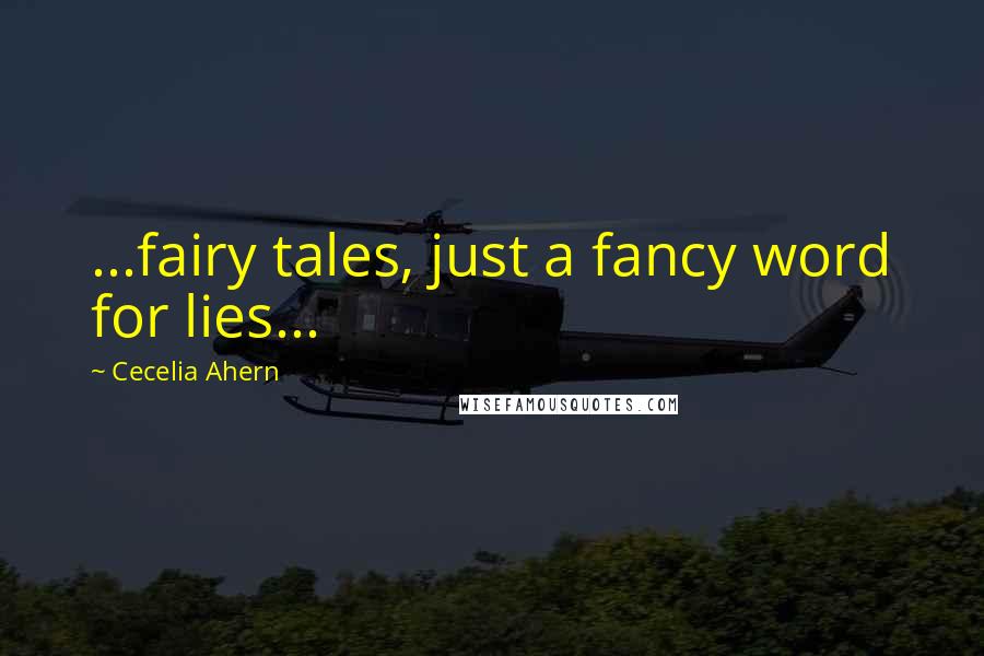 Cecelia Ahern Quotes: ...fairy tales, just a fancy word for lies...