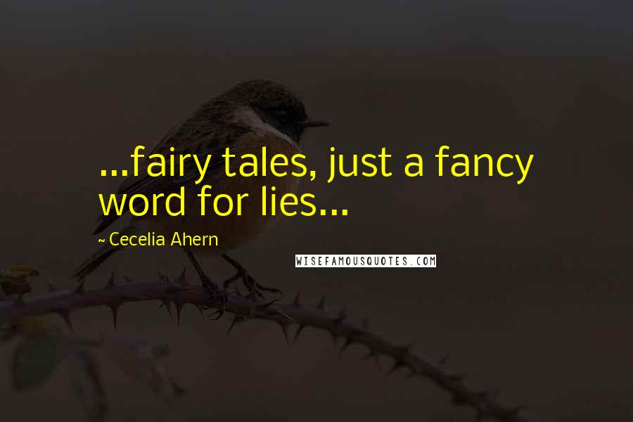 Cecelia Ahern Quotes: ...fairy tales, just a fancy word for lies...