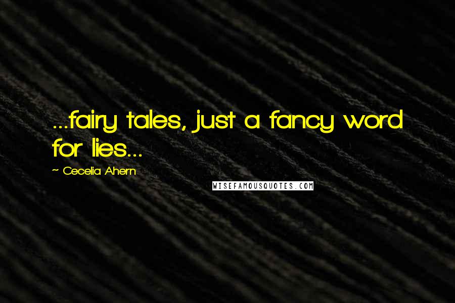 Cecelia Ahern Quotes: ...fairy tales, just a fancy word for lies...